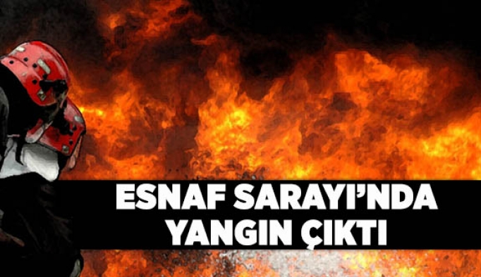 ESNAF SARAYI’NDA YANGIN!