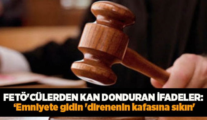 FETÖ'CÜLERDEN KAN DONDURAN İFADELER