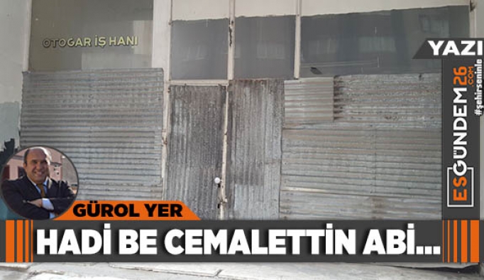 HADİ BE CEMALETTİN ABİ…