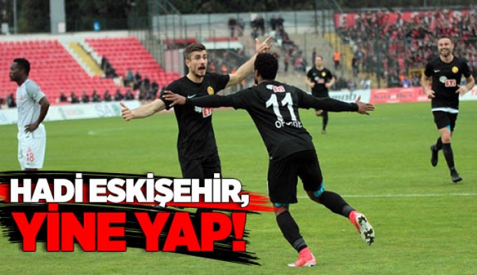 HADİ ESKİŞEHİR, YİNE YAP!