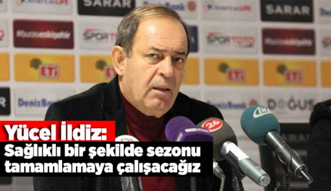 İldiz: Sağlıklı bir şekilde sezonu tamamlamaya çalışacağız