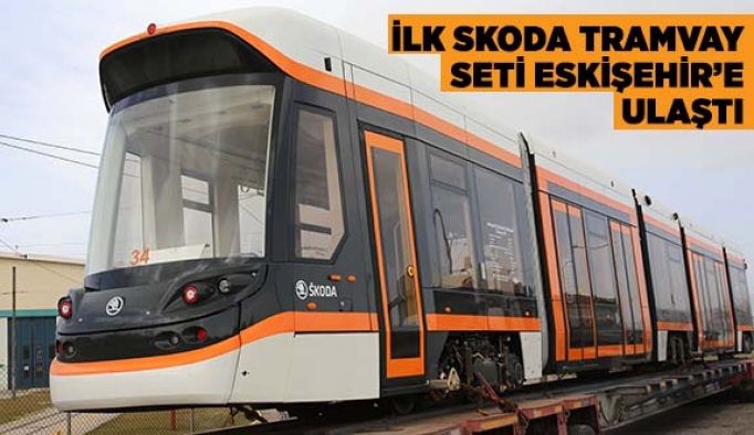 İLK SKODA TRAMVAY SETİ ESKİŞEHİR’E ULAŞTI