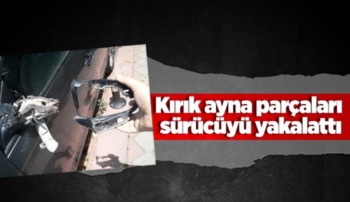 Kırık ayna parçaları sürücüyü yakalattı