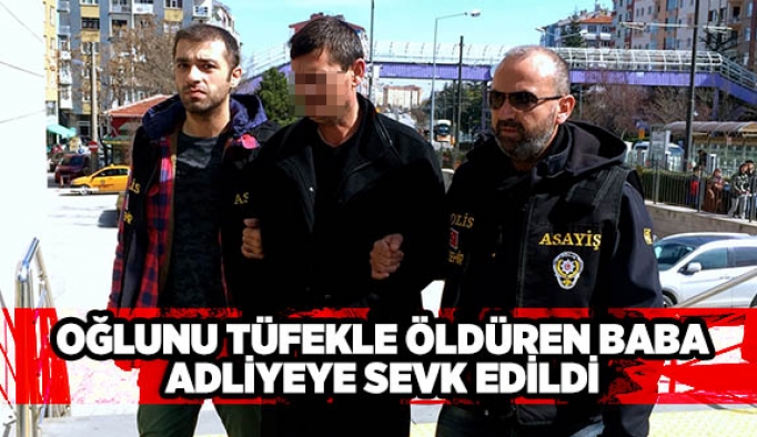 OĞLUNU TÜFEKLE ÖLDÜREN BABA ADLİYEYE SEVK EDİLDİ