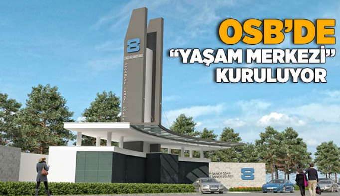 OSB’DE “YAŞAM MERKEZİ” KURULUYOR