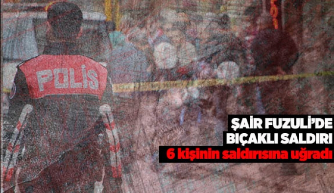 ŞAİR FUZULİ’DE BIÇAKLI SALDIRI