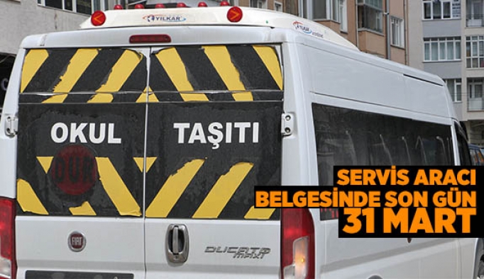 SERVİS ARACI BELGESİNDE SON GÜN 31 MART