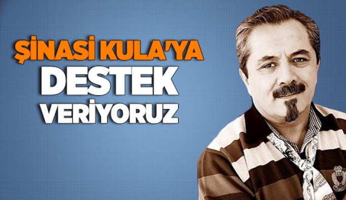 ŞİNASİ KULA'YA DESTEK VERİYORUZ