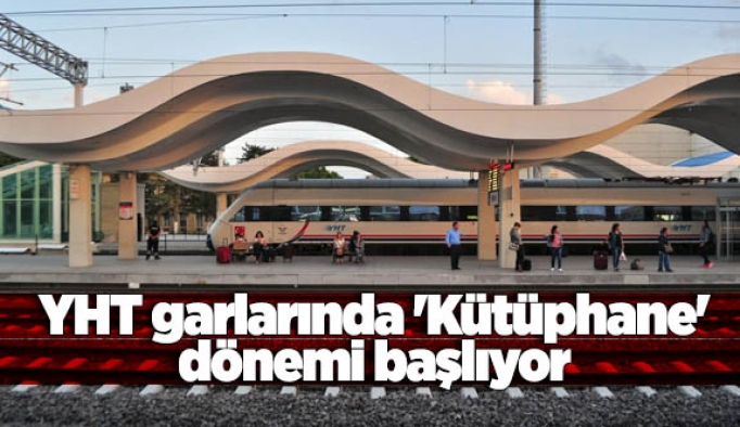 YHT garlarında 'kütüphane' dönemi başlıyor