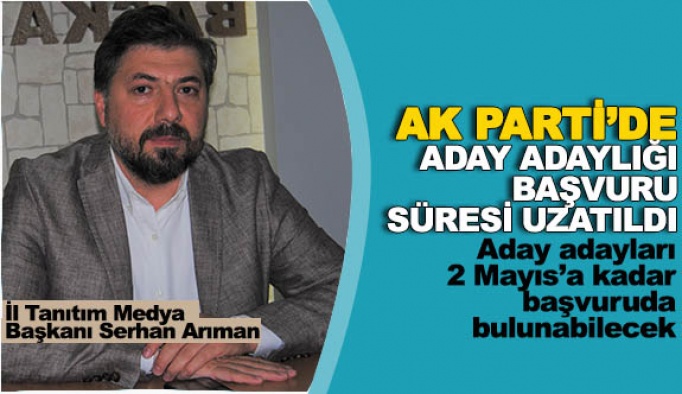 AK PARTİ’DE ADAY ADAYLIĞI BAŞVURU SÜRESİ UZATILDI