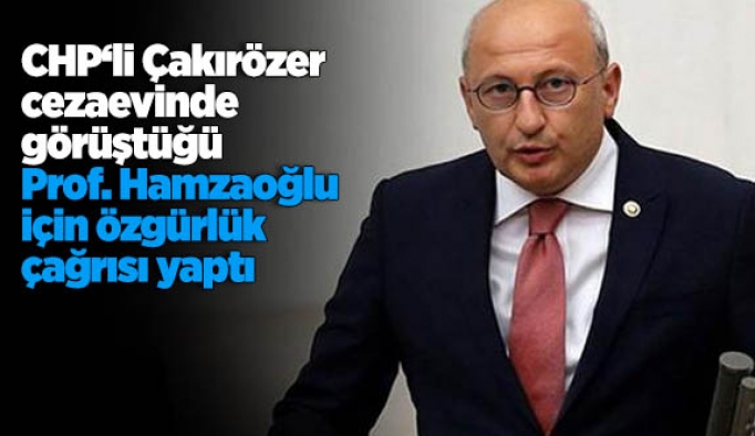 Çakırözer: Prof. Hamzaoğlu’nun yeri cezaevi değil akademidir