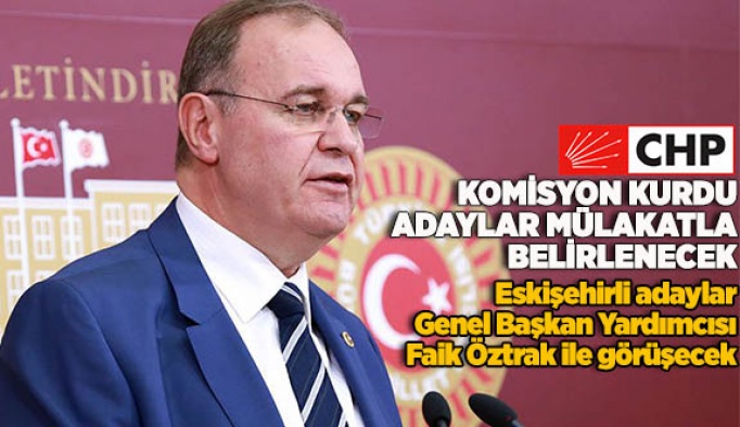 CHP KOMİSYON KURDU, ADAYLAR MÜLAKATLA BELİRLENECEK