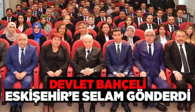 DEVLET BAHÇELİ ESKİŞEHİR’E SELAM GÖNDERDİ