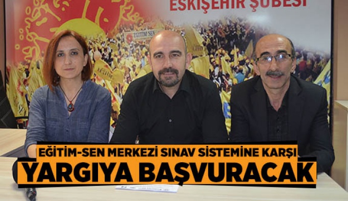 EĞİTİM-SEN MERKEZİ SINAV SİSTEMİNE KARŞI YARGIYA BAŞVURACAK