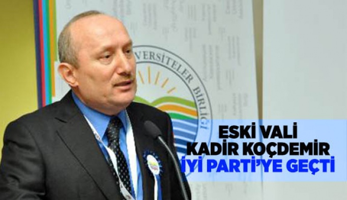 ESKİ VALİ KOÇDEMİR, İYİ PARTİ’YE GEÇTİ