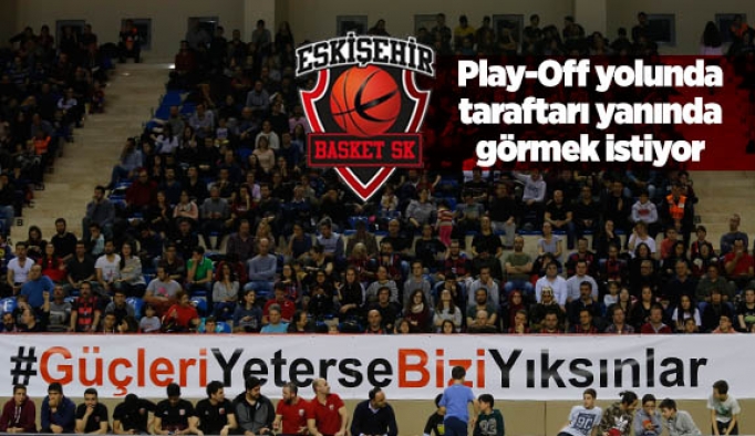 Eskişehir Basket Play-Off yolunda taraftarı yanında görmek istiyor