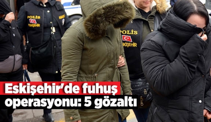 Eskişehir'de fuhuş operasyonu: 5 gözaltı