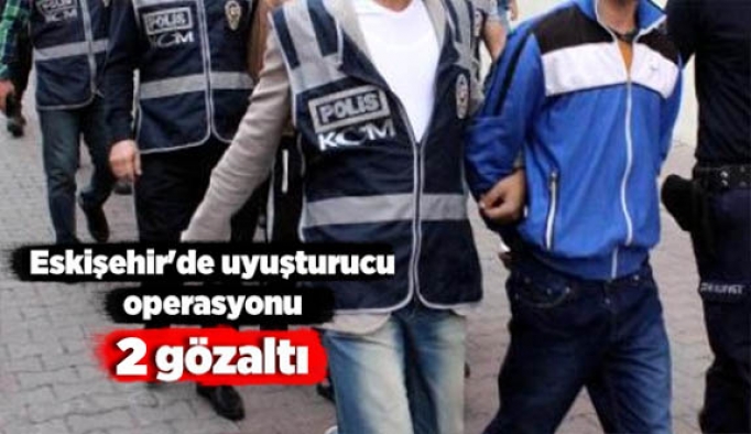 Eskişehir'de uyuşturucu operasyonu: 2 Gözaltı