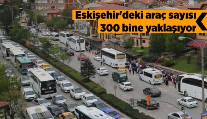 Eskişehir'deki araç sayısı 300 bine yaklaşıyor