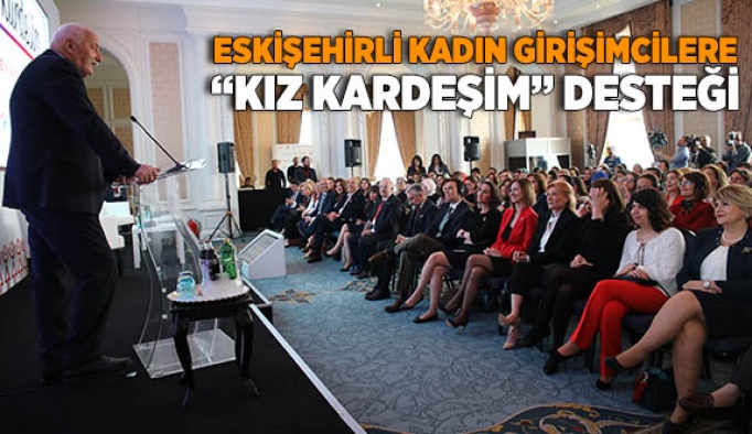 ESKİŞEHİRLİ KADIN GİRİŞİMCİLERE “KIZ KARDEŞİM” DESTEĞİ