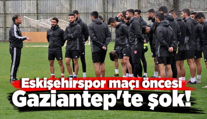Eskişehirspor maçı öncesi Gaziantep'te şok!