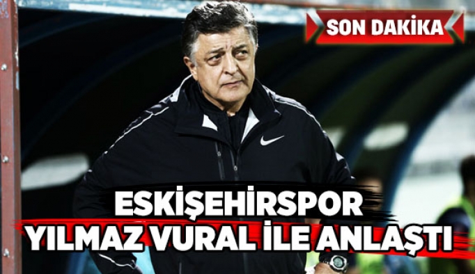 ESKİŞEHİRSPOR YILMAZ VURAL İLE ANLAŞTI