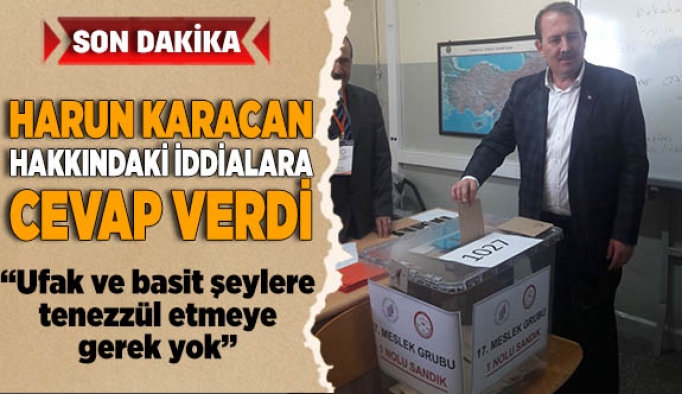 HARUN KARACAN İDDİALARA CEVAP VERDİ