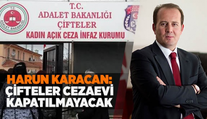 Karacan: Çifteler Cezaevi kapatılmayacak