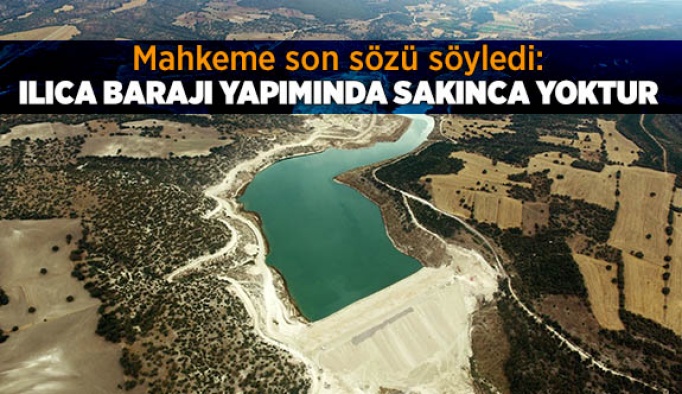 Mahkeme son sözü söyledi: Ilıca Barajı yapımında sakınca yoktur