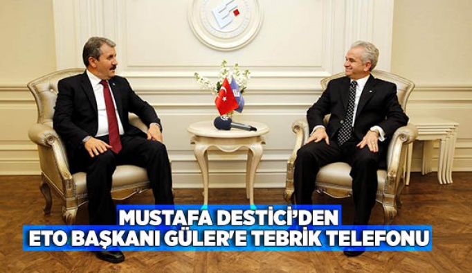 MUSTAFA DESTİCİ’DEN ETO BAŞKANI GÜLER'E TEBRİK TELEFONU