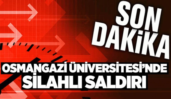 Osmangazi Üniversitesinde silahlı saldırı