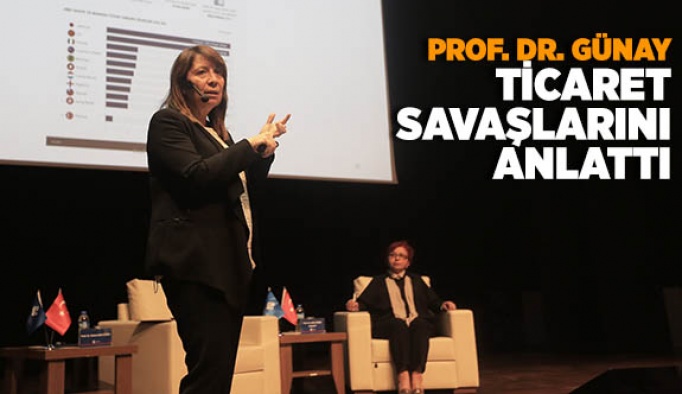 PROF. DR. GÜNAY TİCARET SAVAŞLARINI ANLATTI