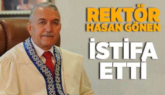 REKTÖR HASAN GÖNEN İSTİFA ETTİ