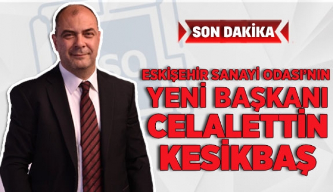 SANAYİ’NİN YENİ BAŞKANI CELALETTİN KESİKBAŞ OLDU