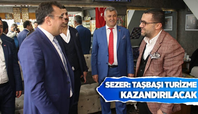 SEZER: TAŞBAŞI TURİZME KAZANDIRILACAK