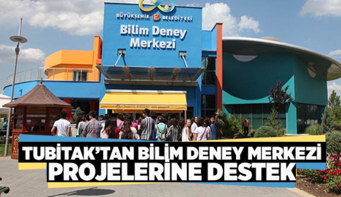 TUBİTAK’TAN BİLİM DENEY MERKEZİ PROJELERİNE DESTEK