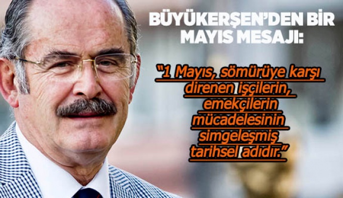 YILMAZ BÜYÜKERŞEN'DEN 1 MAYIS MESAJI