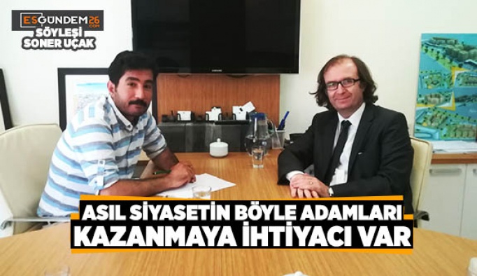 ASIL SİYASETİN BÖYLE ADAMLARI KAZANMAYA İHTİYACI VAR