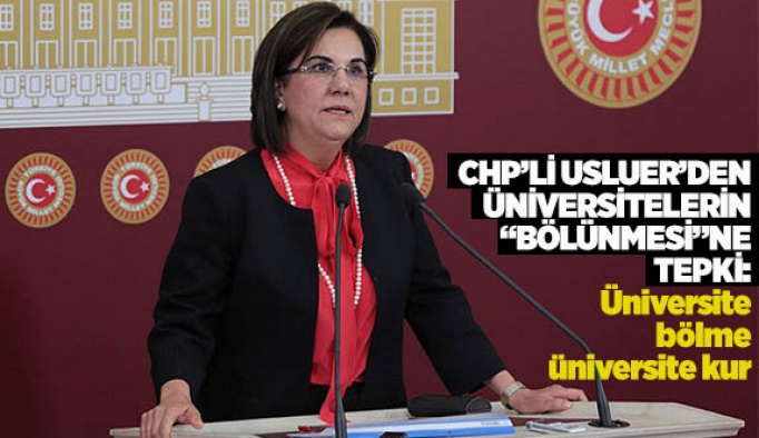 CHP’Lİ USLUER’DEN ÜNİVERSİTELERİN “BÖLÜNMESİ”NE TEPKİ