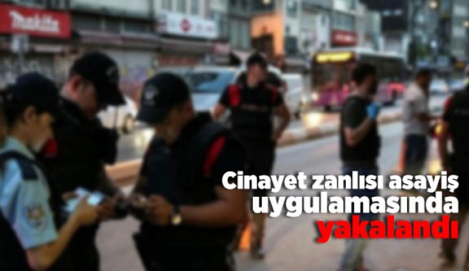 Cinayet zanlısı asayiş uygulamasında yakalandı