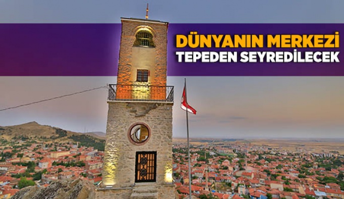 DÜNYANIN MERKEZİ TEPEDEN SEYREDİLECEK