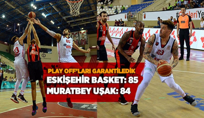 ESKİŞEHİR BASKET-MURATBEY UŞAK: 85-84