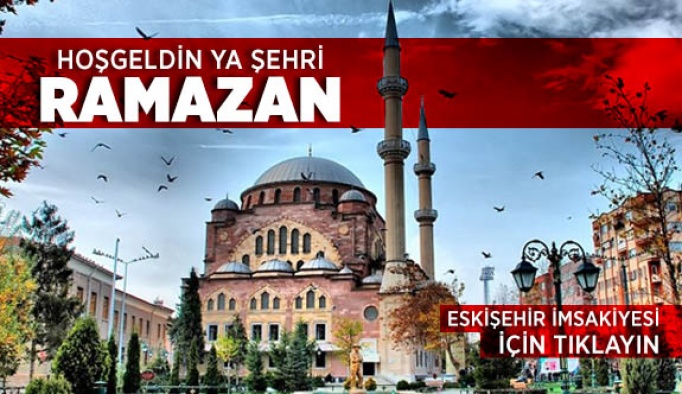 ESKİŞEHİR İÇİN RAMAZAN AYI İMSAKİYESİ