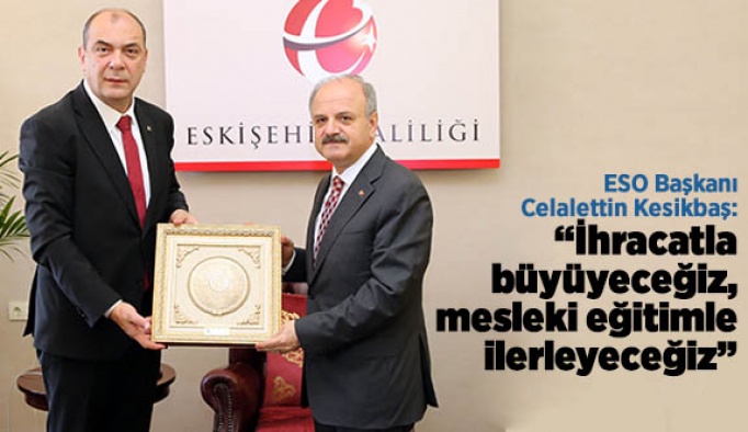 ESO Başkanı Kesikbaş: İhracatla büyüyeceğiz, mesleki eğitimle ilerleyeceğiz