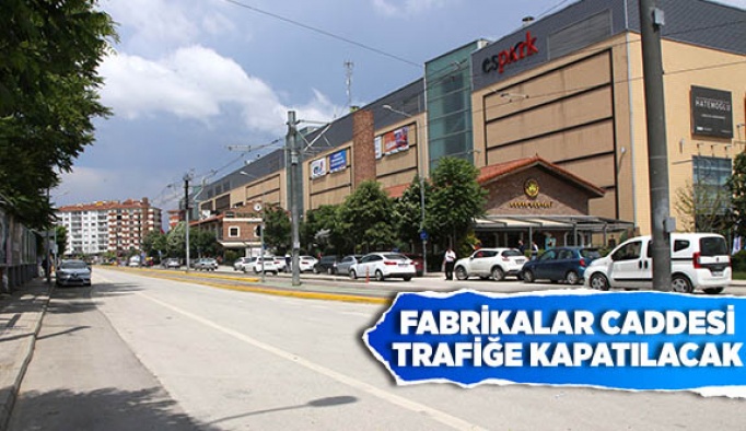 FABRİKALAR CADDESİ TRAFİĞE KAPATILACAK