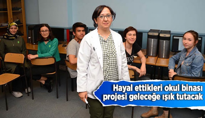 Hayal ettikleri okul binası projesi geleceğe ışık tutacak