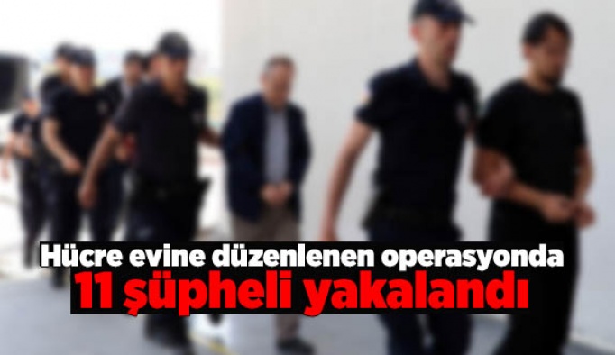 Hücre evine düzenlenen operasyonda 11 şüpheli yakalandı