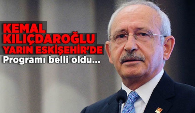 KEMAL KILIÇDAROĞLU YARIN ESKİŞEHİR'DE