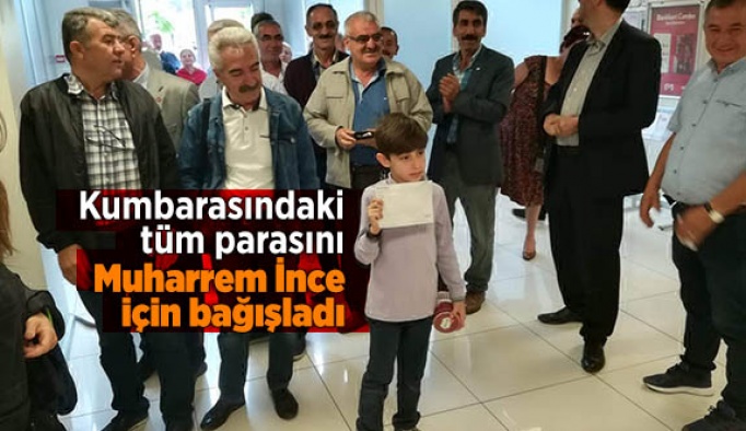 Kumbarasındaki tüm parasını Muharrem İnce için bağışladı