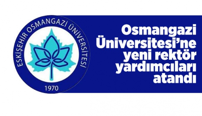Osmangazi Üniversitesi’ne yeni rektör yardımcıları atandı
